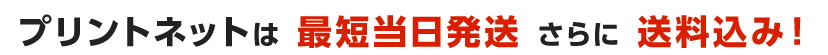 プリントネットなら最短当日発送、さらに送料1箇所込価格